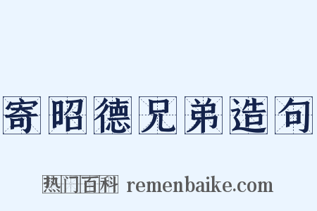 寄昭德兄弟造句是什么意思的图片